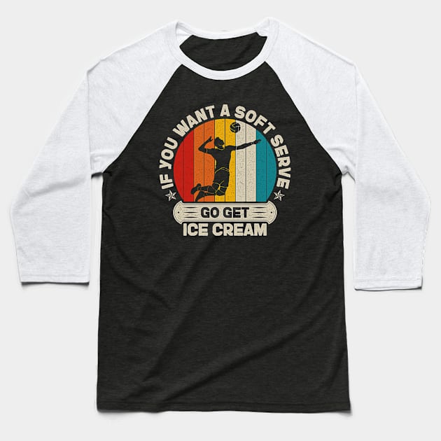 If You Want A Soft Serve Go get Ice Cream Vintage Volleyball Baseball T-Shirt by jadolomadolo
